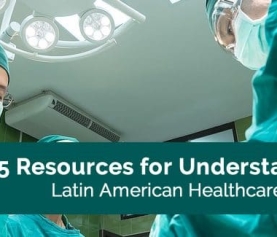 5 Resources for Understanding Latin American Healthcare in 2018